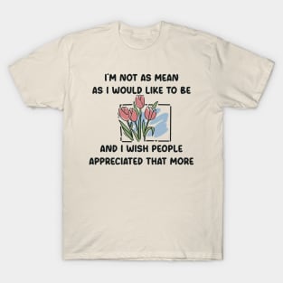 I’m not as mean as I would like to be quotes T-Shirt